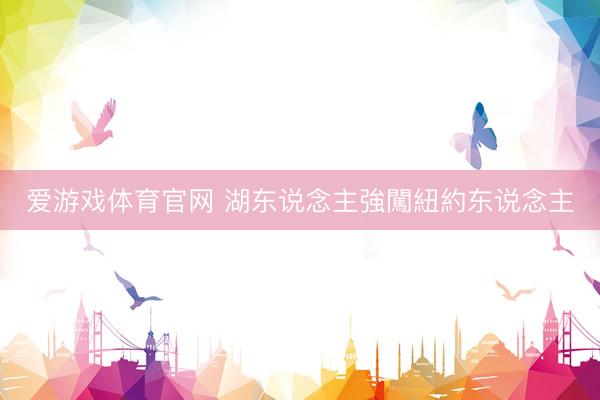 爱游戏体育官网 湖东说念主強闖紐約东说念主
